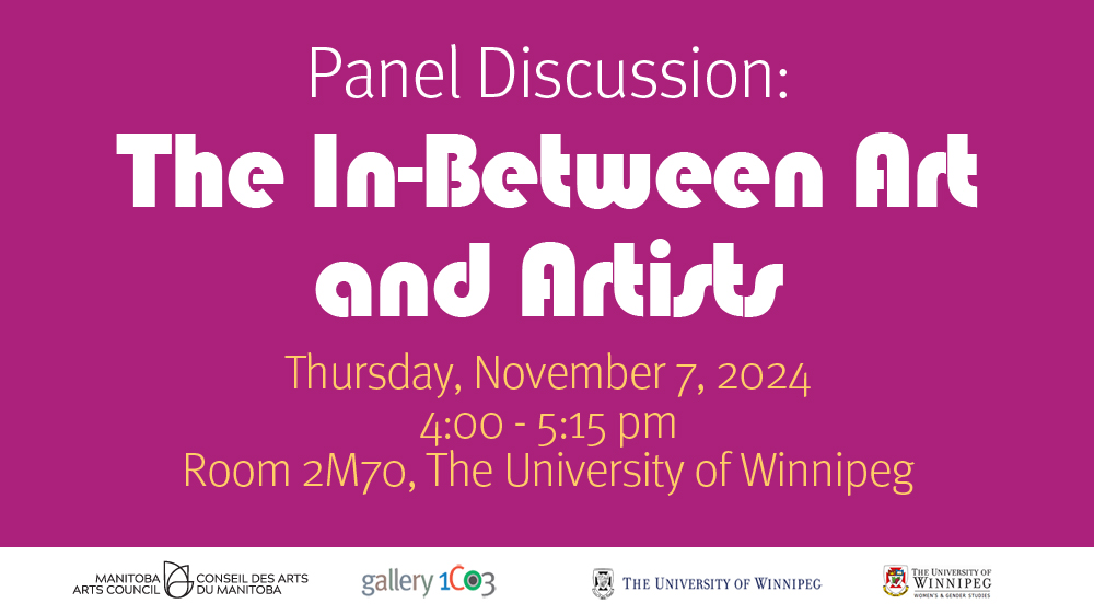 graphic reads Panel Discussion: The In-Between Art and Artists Thursday, November 7, 2024 4:00 - 5:15 pm Room 2M70, The University of Winnipeg