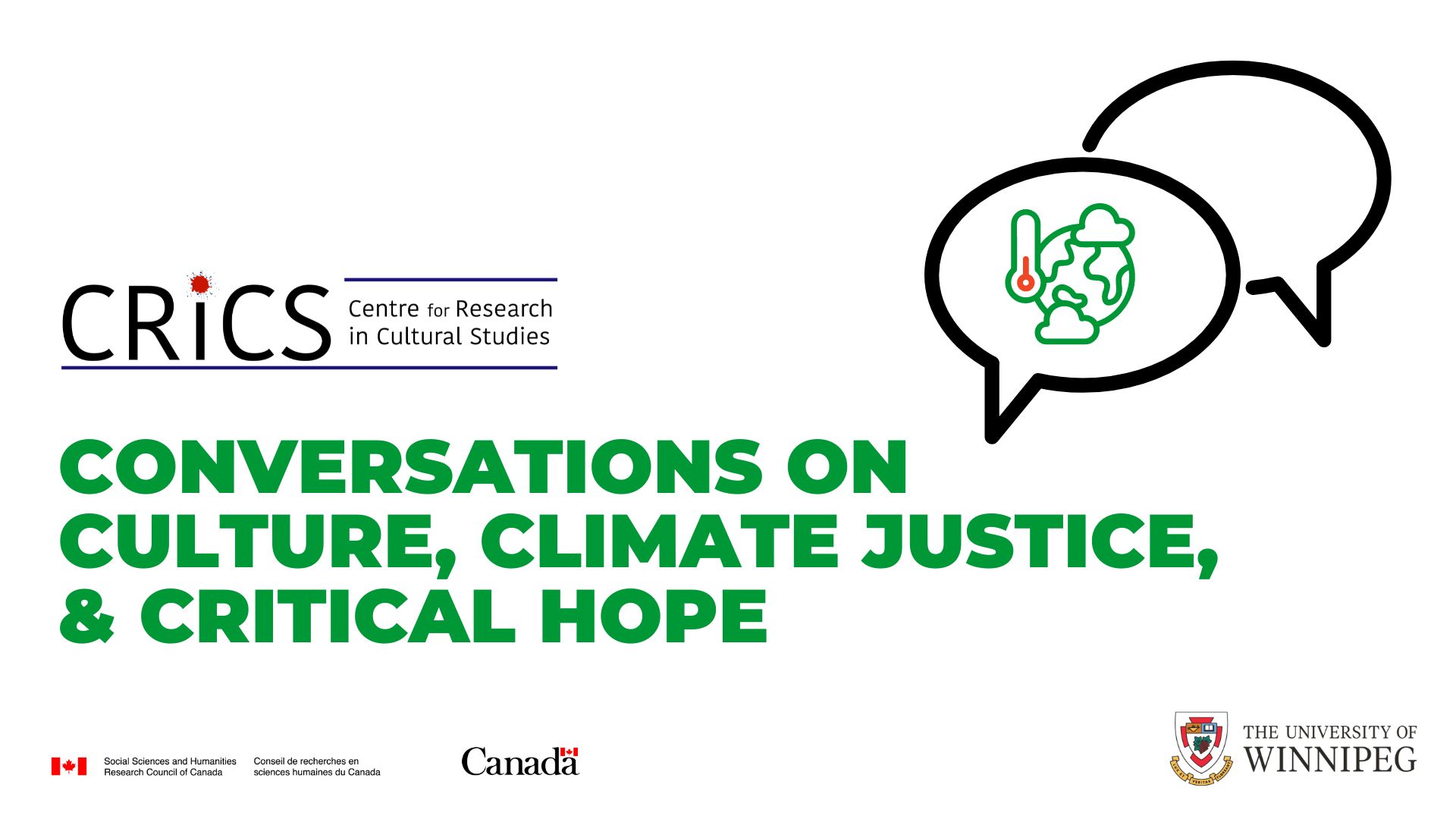 CRiCS logo, SSHRC logo, UWinnipeg logo, on white background with green text (Conversations on Culture, Climate Justice, and Critical Hope) with graphic (two speech bubbles, with line drawing of Earth and thermometer)