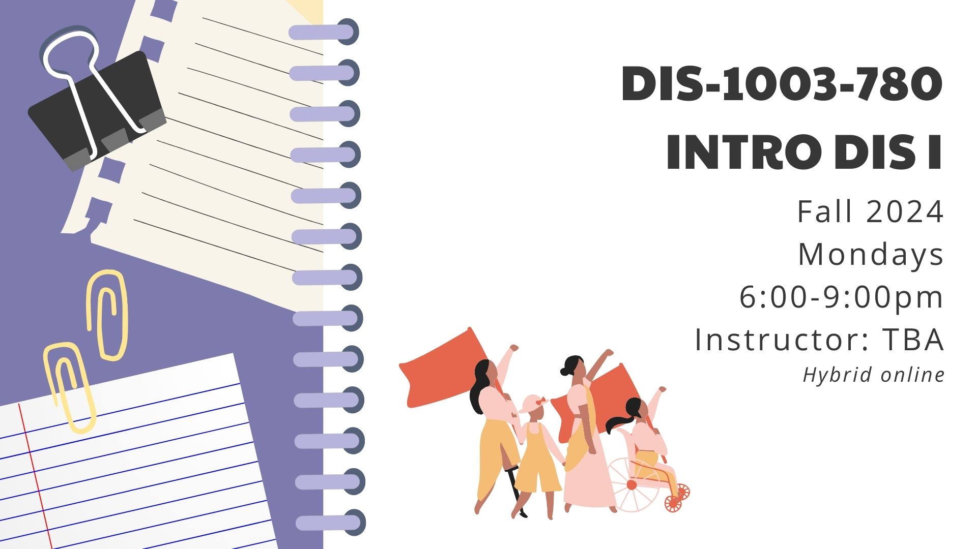 "DIS-1003-780 Intro DIS I; Fall 2024; Mondays; 6:00-9:00pm; Instructor: TBA; Hybrid online" written on cartoon-style notebook page"