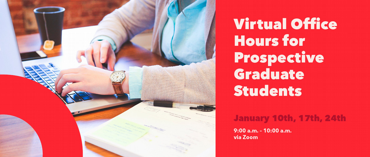 White text on a red background reads "Virtual Office Hours for Prospective Graduate Students. January 10, 17, 24. 9:00-10:00 a.m. via Zoom" . To the left there is an image of two hands typing on a laptop keyboard. 