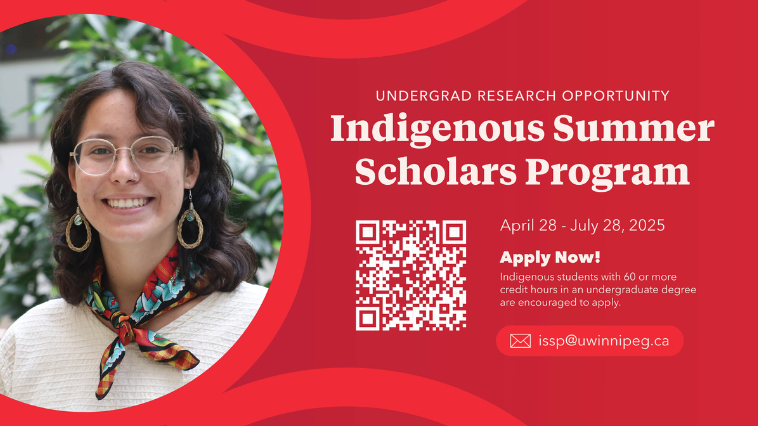 White text on a red background reads "Undergrad Research Opportunity | Indigenous Summer Scholars Program | April 28-July 28, 2025 | Apply now! | Indigenous students with 60 or more credit hours in an undergraduate degree are encouraged to apply. | issp@uwinnipeg.ca". A headshot to the left of the text shows a woman smiling and wearing glasses and a scarf.