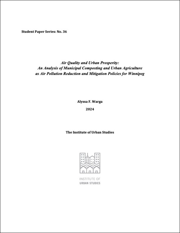 Air Quality and Urban Prosperity: An Analysis of Municipal Composting and Urban Agriculture as Air Pollution Reduction and Mitigation Policies for Winnipeg by Alyssa F. Warga