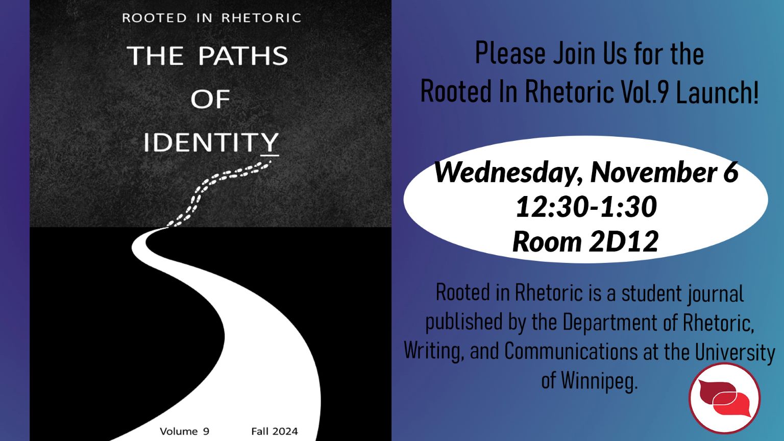 Please join us for the Rooted in Rhetoric: Paths of Identity Vol. 9 Launch! The event takes place Wednesday, Nov. 6, 12:30-1:30 pm, in room 2D12 and will readings by students as well as some light refreshments.